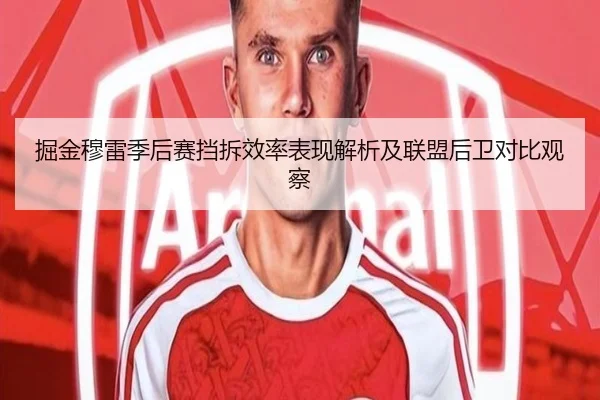 掘金穆雷季后赛挡拆效率表现解析及联盟后卫对比观察